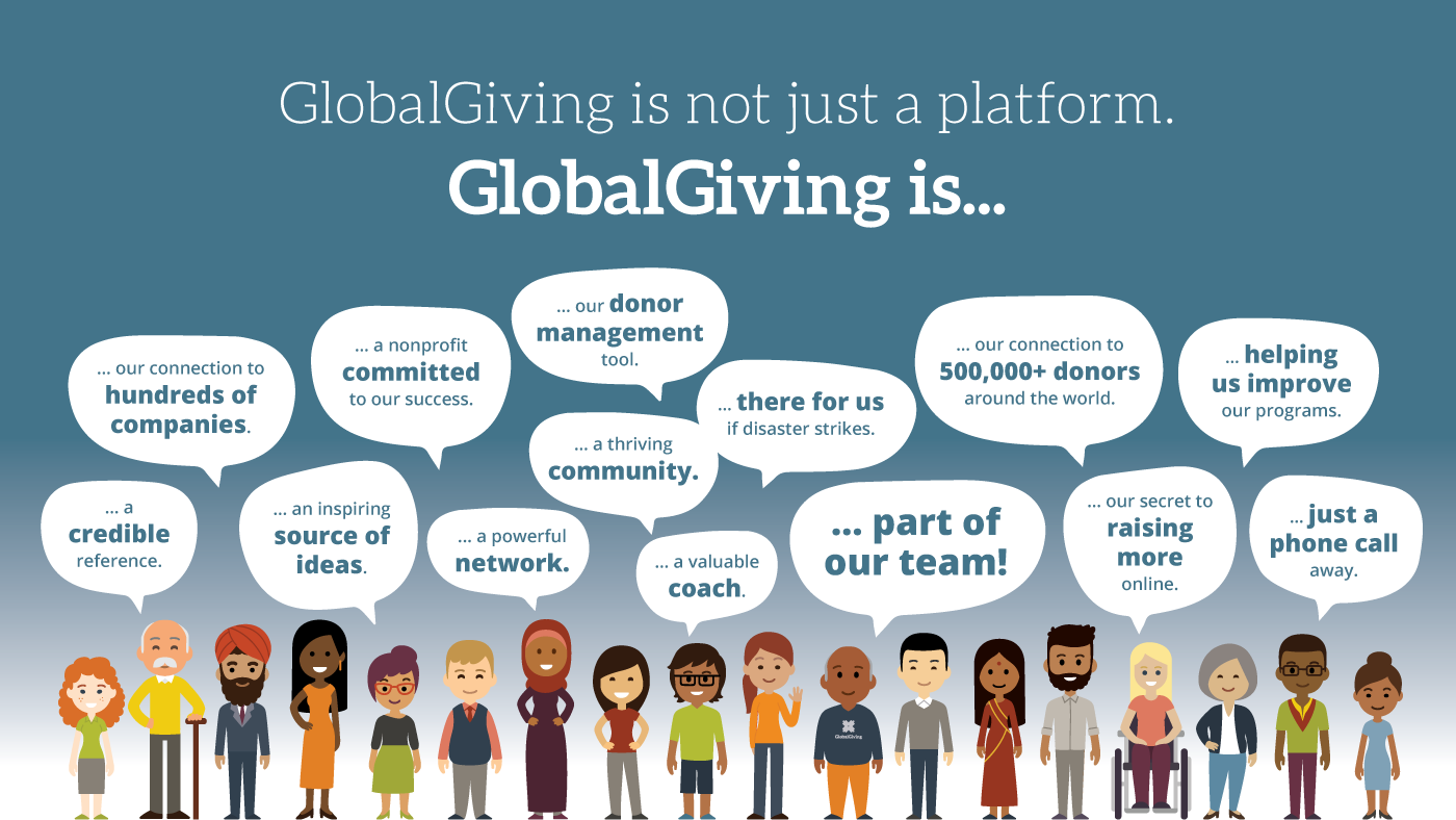 Many people stand at the bottom with speech bubbles. The title reads 'GlobalGiving is not just a platform. GlobalGiving is...' and the speech bubbles read 'a credible reference', 'our connection to hundreds of companies', 'an inspiring source of ideas', 'a nonprofit committed to our success', 'a powerful network', 'our donor management tool', 'a thriving community', 'a valuable coach', 'there for us if disaster strikes', 'part of our team', 'our connection to 500,000+ donors around the world', 'our secret to raising more online', 'helping us improve our programs', 'just a phone call away'
