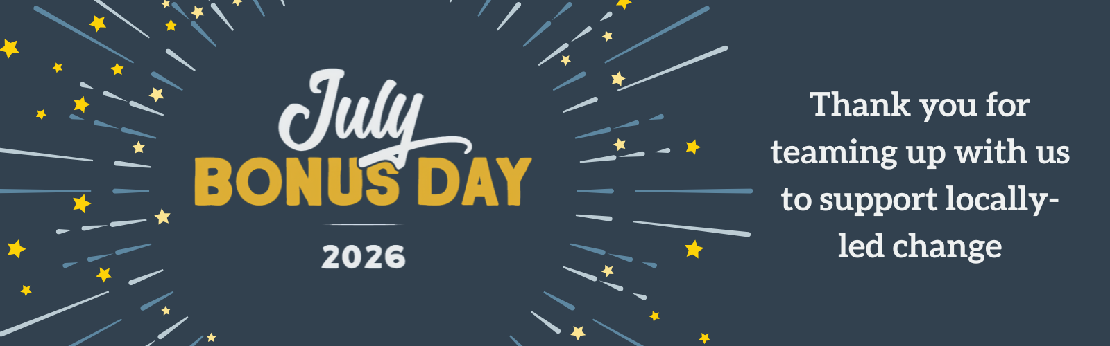 Left side: Dark blue background with yellow stars and white sunbursts fanning out around white and yellow text reading "July Bonus Day 2026"; Right side: white text against same dark blue background reading: "Thank you for teaming up with us to support locally-led change".